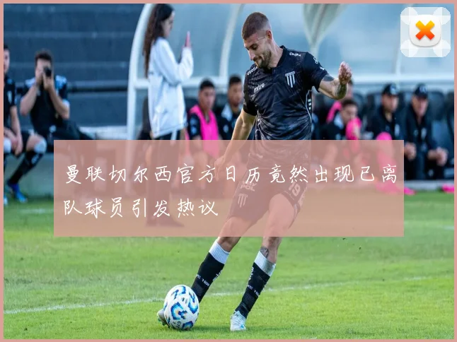 曼联切尔西官方日历竟然出现已离队球员引发热议