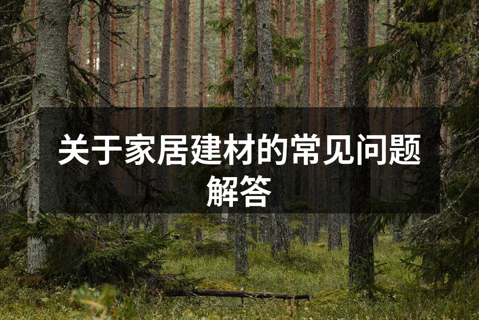 关于家居建材的常见问题解答